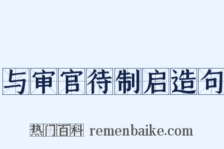 与审官待制启造句是什么意思的图片